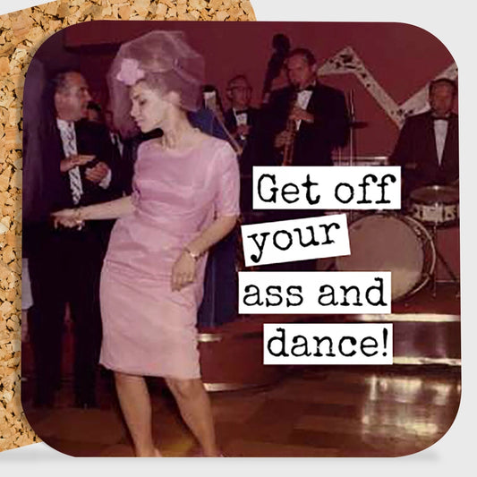 Get Off Your Ass and Dance Coaster